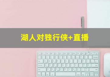 湖人对独行侠 直播